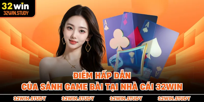 Điểm hấp dẫn của sảnh game bài tại nhà cái 32WIN