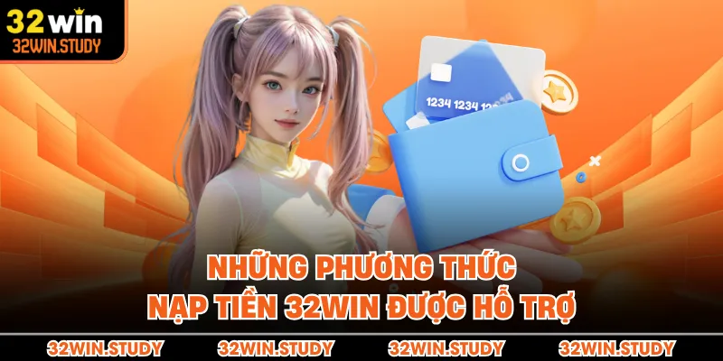 Những phương thức nạp tiền 32WIN được hỗ trợ