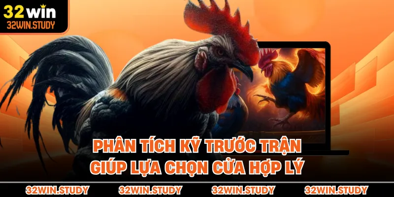 Phân tích kỹ trước trận giúp lựa chọn cửa hợp lý