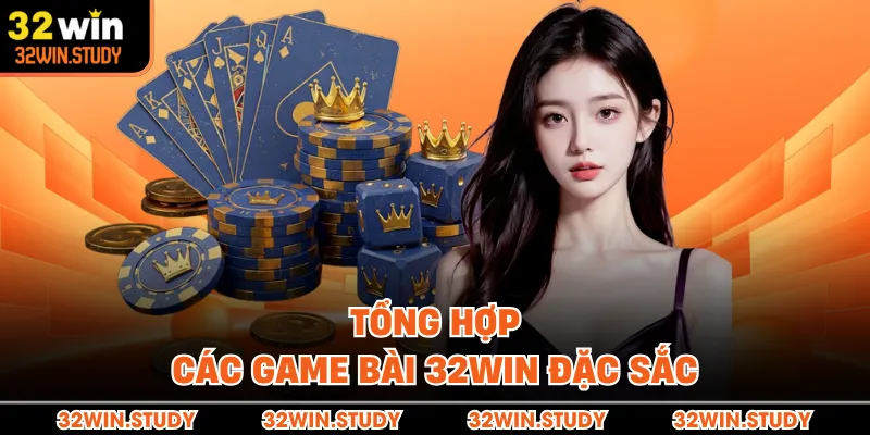 Tổng hợp các game bài 32WIN đặc sắc 