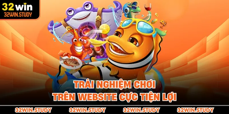 Trải nghiệm chơi trên website cực tiện lợi