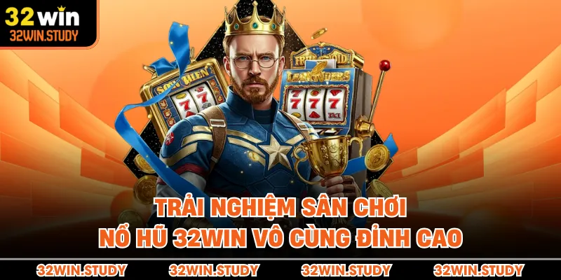Trải nghiệm sân chơi nổ hũ 32WIN vô cùng đỉnh cao