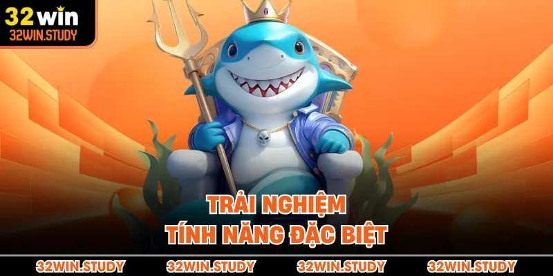 Trải nghiệm tính năng đặc biệt